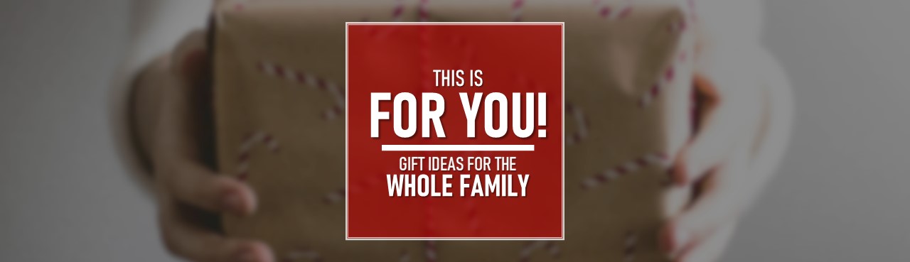 Gift Ideas For The Whole Family!